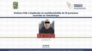 Detiene FGE a implicado en multihomicidio de 10 personas ocurrido en Tehuitzingo