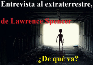 Entrevista al extraterrestre, de Lawrence Spencer, ¿De qué va?