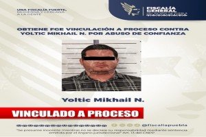 Obtiene FGE vinculación a proceso contra Yoltic Mikhail N. por abuso de confianza